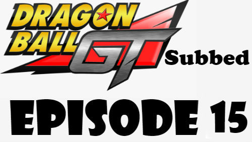 Dragon Ball GT Episode 15 Subbed in English Online Free Watch