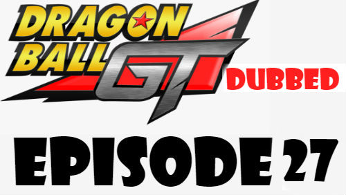 Dragon Ball GT Episode 27 Dubbed in English Online Free Watch