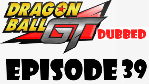 Dragon Ball GT Episode 39 Dubbed in English Online Free Watch