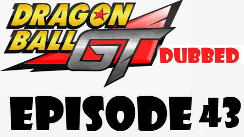 Dragon Ball GT Episode 43 Dubbed in English Online Free Watch