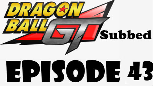 Dragon Ball GT Episode 43 Subbed in English Online Free Watch