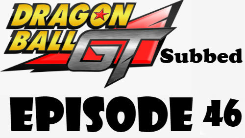Dragon Ball GT Episode 46 Subbed in English Online Free Watch