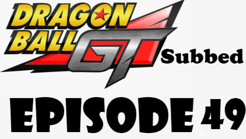Dragon Ball GT Episode 49 Subbed in English Online Free Watch