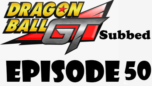 Dragon Ball GT Episode 50 Subbed in English Online Free Watch