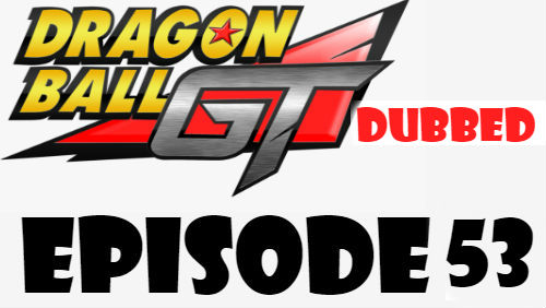Dragon Ball GT Episode 53 Dubbed in English Online Free Watch