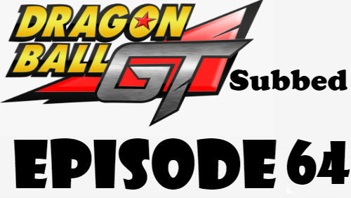 Dragon Ball GT Episode 64 Subbed in English Online Free Watch