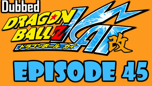 Dragon Ball Kai Episode 45 Dubbed in English Online Free Watch