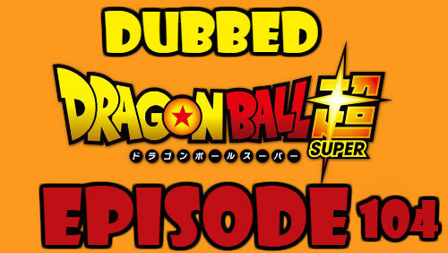 Dragon Ball Super Episode 104 Dubbed in English Online Free Watch