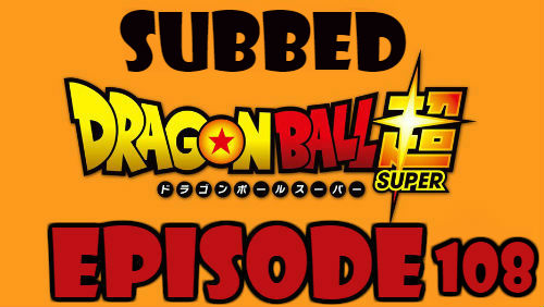 Dragon Ball Super Episode 108 Subbed in English Online Free Watch