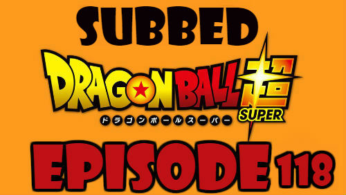 Dragon Ball Super Episode 118 Subbed in English Online Free Watch
