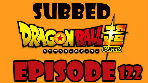 Dragon Ball Super Episode 122 Subbed in English Online Free Watch