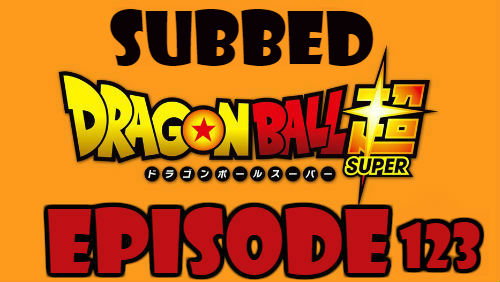 Dragon Ball Super Episode 123 Subbed in English Online Free Watch