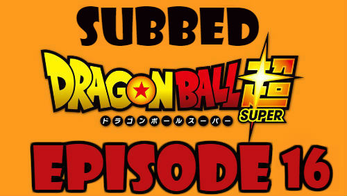 Dragon Ball Super Episode 16 Subbed in English Online Free Watch