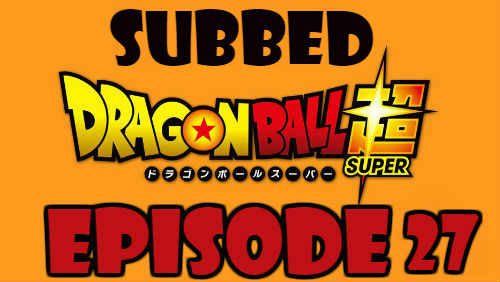 Dragon Ball Super Episode 27 Subbed in English Online Free Watch