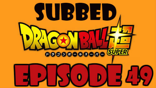 Dragon Ball Super Episode 49 Subbed in English Online Free Watch