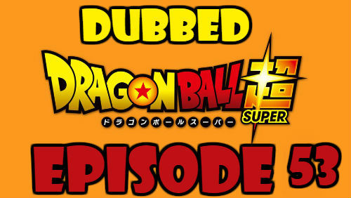 Dragon Ball Super Episode 53 Dubbed in English Online Free Watch