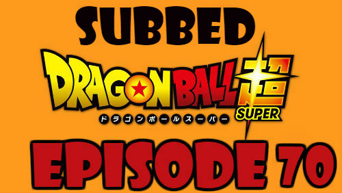 Dragon Ball Super Episode 70 Subbed in English Online Free Watch
