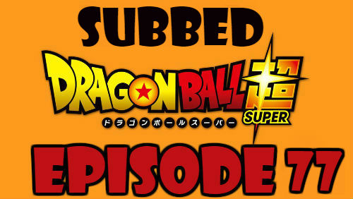Dragon Ball Super Episode 77 Subbed in English Online Free Watch