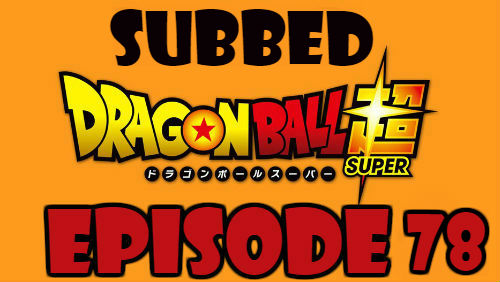 Dragon Ball Super Episode 78 Subbed in English Online Free Watch