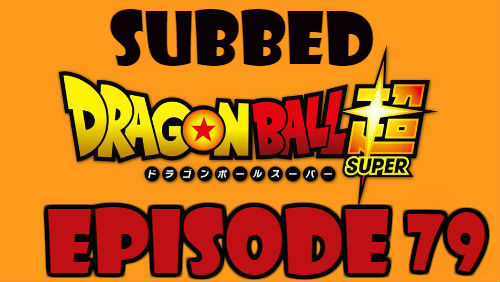 Dragon Ball Super Episode 79 Subbed in English Online Free Watch