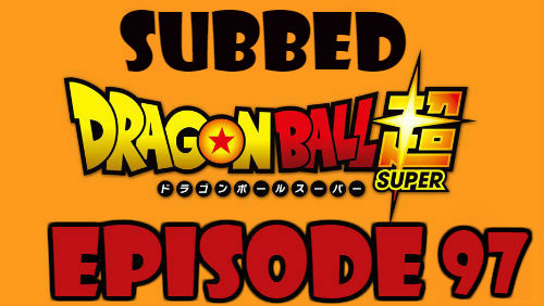 Dragon Ball Super Episode 97 Subbed in English Online Free Watch