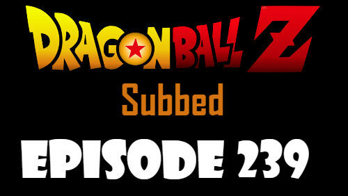 Dragon Ball Z Episode 239 Subbed in English Online Free Watch